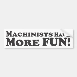 Machinists Have More Fun! - Bumper Sticker