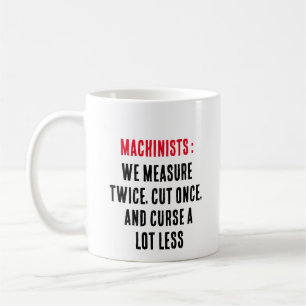 Machinists: We measure twice, cut once, and curse Coffee Mug