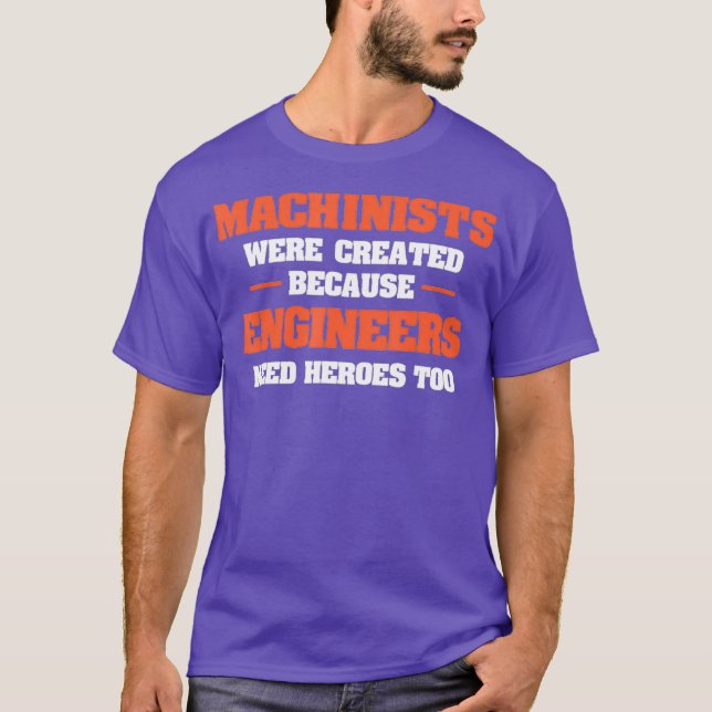 Machinists Were Created Because Engineers Need T-Shirt (Front)