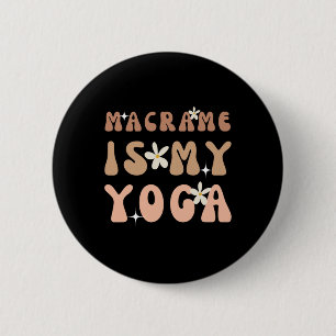 Macrame Is My Yoga Funny Quote For Macrame And Yog 2 Inch Round Button