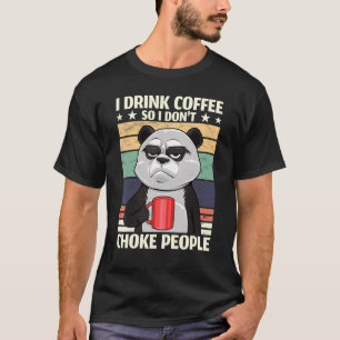 Mad Coffee Panda I Drink Coffee So I Don't Choke P T-Shirt