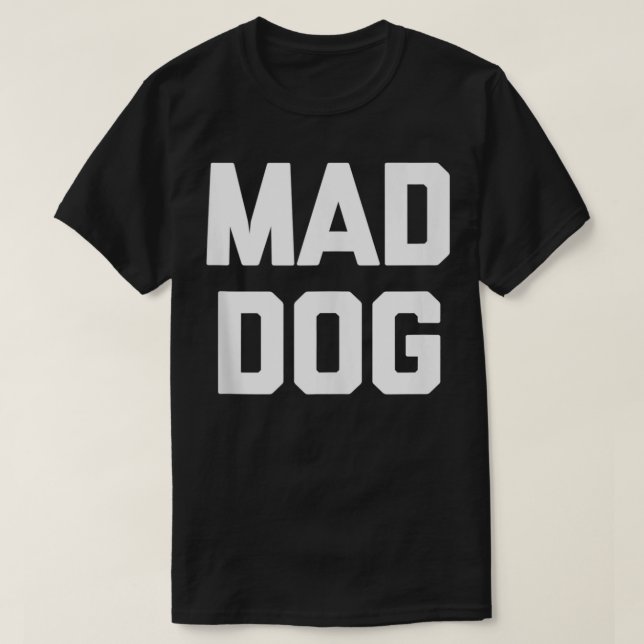 Mad Dog  funny saying sarcastic novelty humour coo T-Shirt (Design Front)
