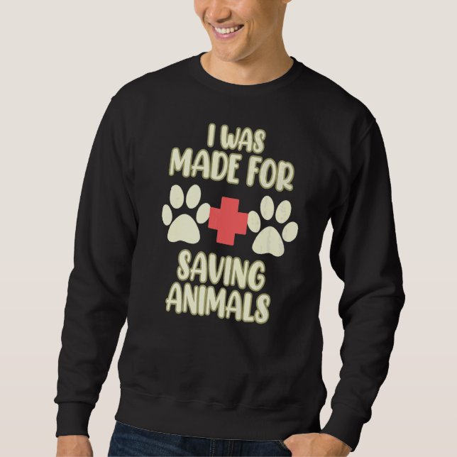 Made For Saving Animals Veterinary Veterinarian Ve Sweatshirt (Front)