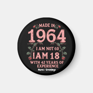 Made In 1964 I Am Not 60 I'm 18 With 42 Years Fun Magnet