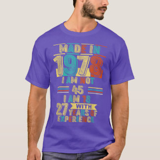 Made In 1978 I Am Not 45 I'm 18 With 27 Years Of E T-Shirt
