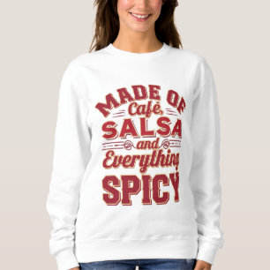 Made of cafe, salsa and everything spicy sweatshirt