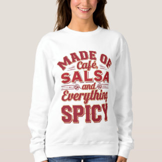 Made of cafe, salsa and everything spicy sweatshirt