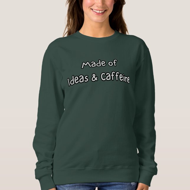 made of ideas & caffeine sweatshirt (Front)