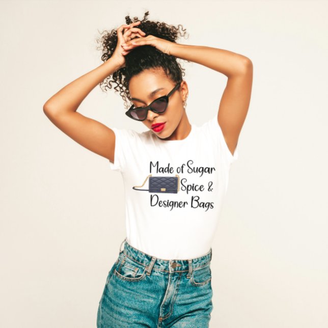 "Made of Sugar, Spice, and Designer Bags" Sassy T-Shirt (Creator Uploaded)