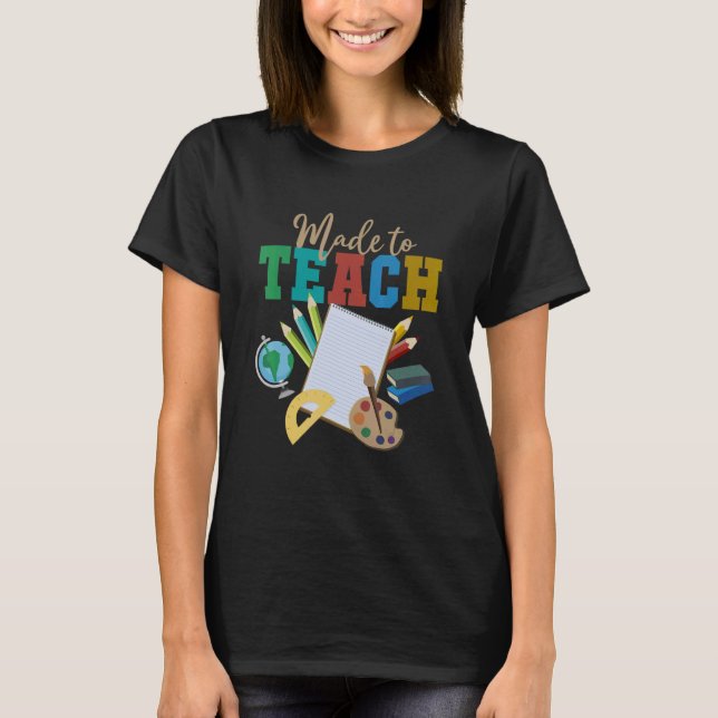 Made To Teach  Cool Cute Designs For Teachers 1 T-Shirt (Front)