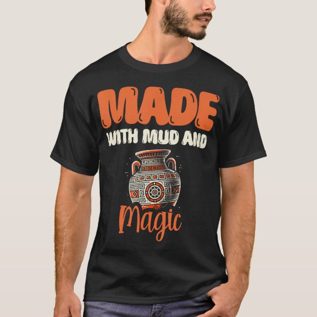 Made With Mud And Magic Clay Potter Kiln Pot Makin T-Shirt (Front)