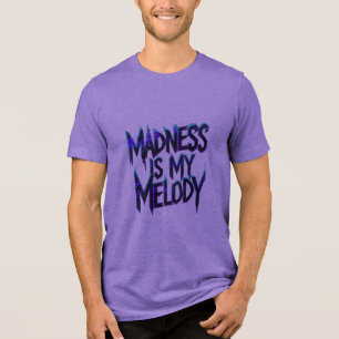 Madness Is My Melody Tri-Blend Shirt