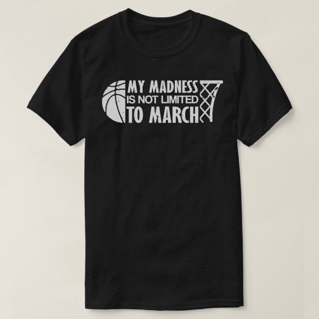 Madness Is Not Limited To March Basketball 1 T-Shirt (Design Front)