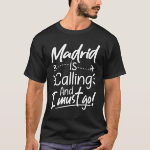 Madrid Is Calling and I Must Go  Spain Travel T-Shirt