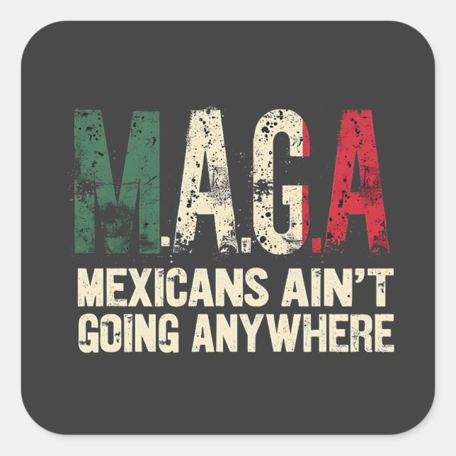MAGA Mexicans Ain't Going Anywhere American   Square Sticker (Front)