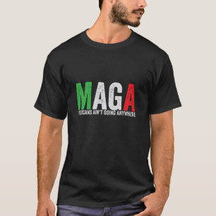 MAGA Mexicans Ain't Going Anywhere American  T-Shirt