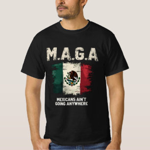 MAGA Mexicans Ain't Going Anywhere T-Shirt