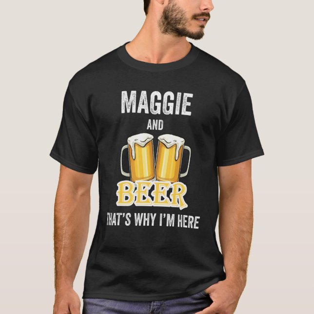 Maggie And Beer That's Why I'm Here T-Shirt (Front)