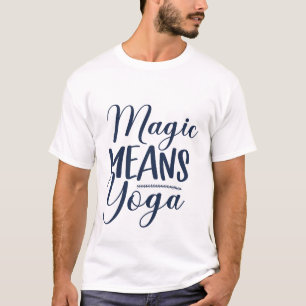 Magic Means Yoga Motivational Typography T-Shirt