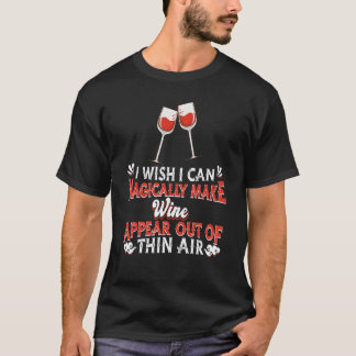 Magically Make A Wine Appear   Alcohol Drink Drink T-Shirt