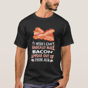 Magically Make Bacons Appear Out Of Thin Air   Bac T-Shirt
