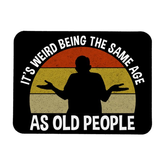 Magnet Flexible C'est bizarre d'être le même âge que les personnes (Horizontal)