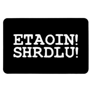 MAGNET FLEXIBLE ETAOIN ! SHRDLU !