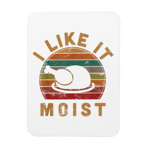 Magnet Flexible I Like It Moist Thanksgiving Costume Turkey Day Gi
