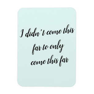 Magnet Flexible Je ne suis pas allé aussi loin pour seulement alle