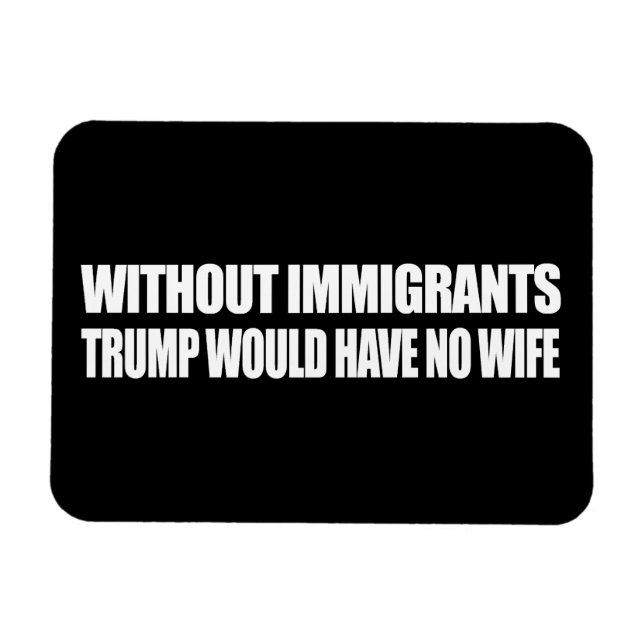 Magnet Flexible Sans les immigrants Trump n'aurait aucune femme -  (Horizontal)