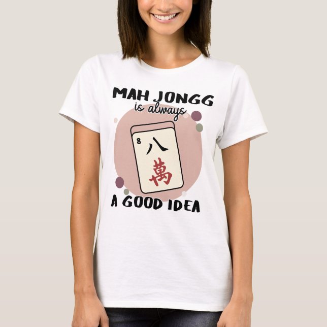 Mah Jongg Is Always a Good Idea T-Shirt (Front)