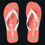 Maid of Honour NAME Coral Flip Flops<br><div class="desc">Bright seashore coral with Maid of Honour written in white text and Name and Date of Wedding in turquoise blue.  Pretty beach destination flip flops as part of the wedding party favours.  Original designs by TamiraZDesigns.</div>