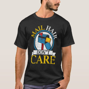 Mail Hair Don't Care Mailman Delivery Postal Worke T-Shirt