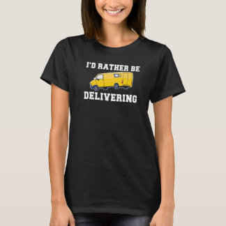 Mailman I would rather be Delivering Postal Worker T-Shirt