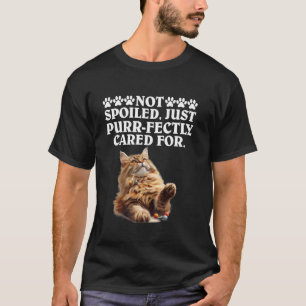 Maine Coon NOT SPOILT JUST PURRFECTLY CARED FOR Fu T-Shirt