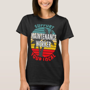 Maintenance Worker  Support Your Local Maintenance T-Shirt