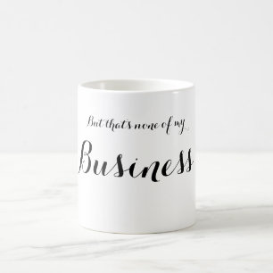 Mais c'est rien ma tasse d'affaires