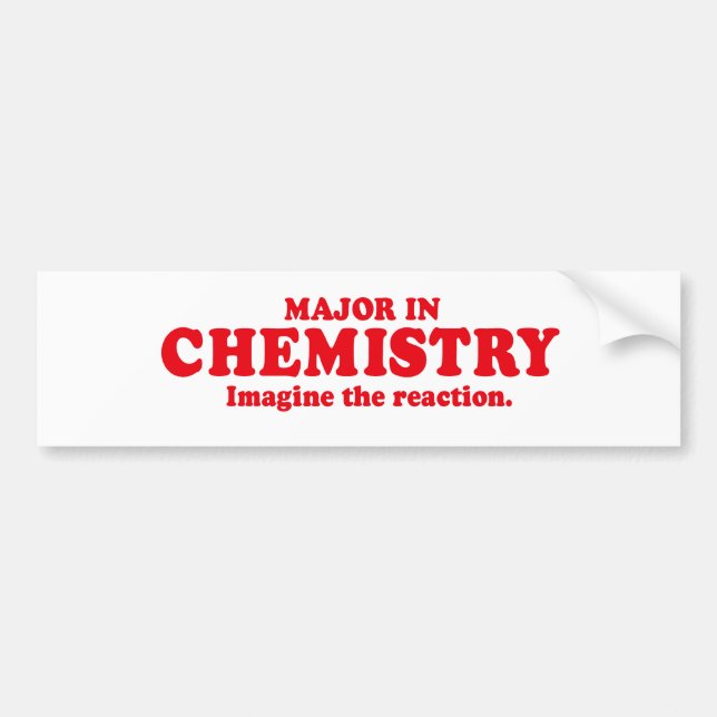 MAJOR IN CHEMISTRY - IMAGINE THE REACTION BUMPER STICKER (Front)