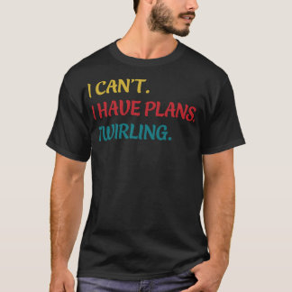 Majorette I Cant I Have Plans Twirling Twirl Funny T-Shirt