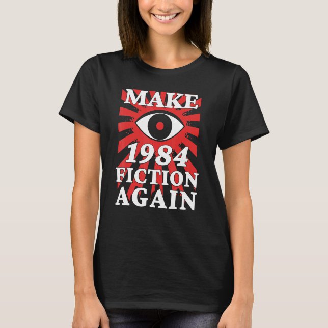 Make 1984 Fiction Again Big Eye Is Watching You T-Shirt (Front)