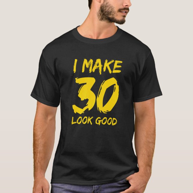 Make 30 Look Good 30th Birthday Party  30 Years Ol T-Shirt (Front)