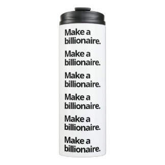 Make a billionaire Thermal Tumbler