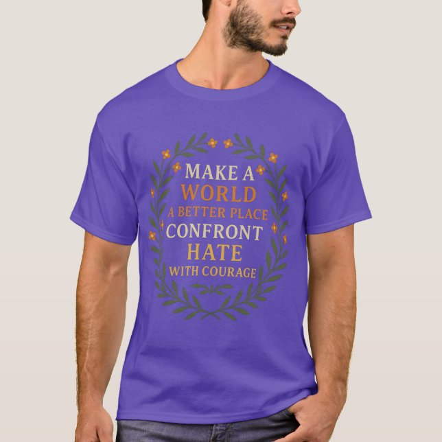 MAKE A WORLD A BETTER PLACE CONFRONT HATE WITH COU T-Shirt (Front)