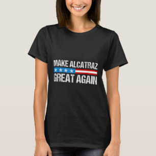 Make Alcatraz Great Again Funny Trump Alcatraz Ret T-Shirt