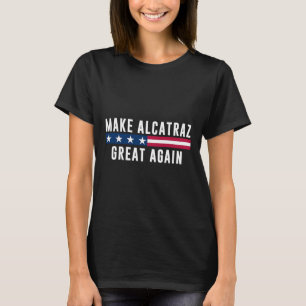 Make Alcatraz Great Again Funny Trump Men Women T-Shirt