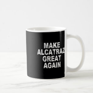 Make Alcatraz Great Again Funny Trump Political Sa Coffee Mug
