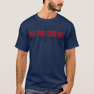 Make America All You Can Eat Again  T-Shirt