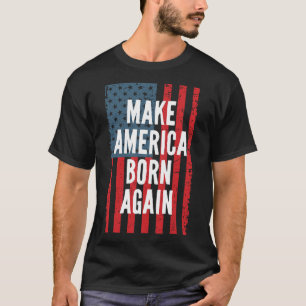 Make America Born Again Fourth Of July Independenc T-Shirt