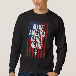 Make America Dance Again Ballet Dancing 4th Of Jul Sweatshirt