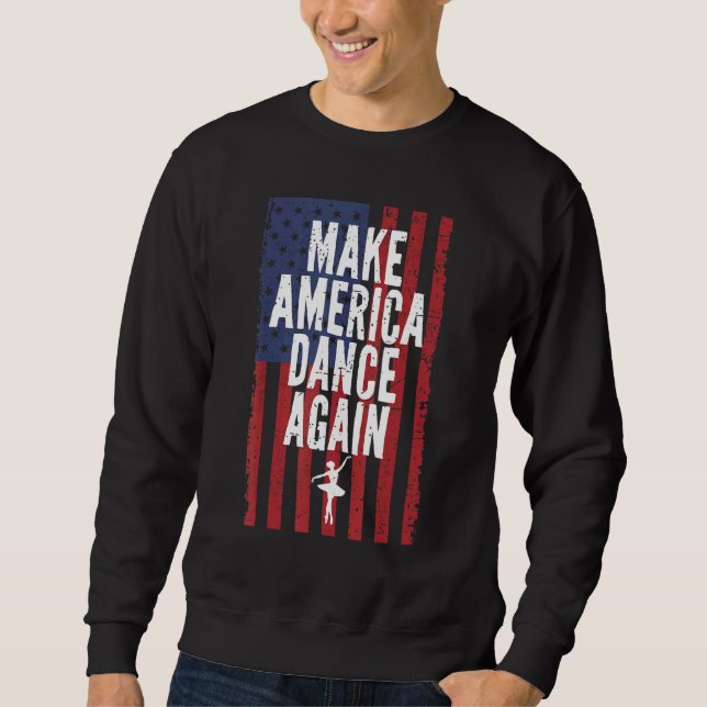 Make America Dance Again Ballet Dancing 4th Of Jul Sweatshirt (Front)